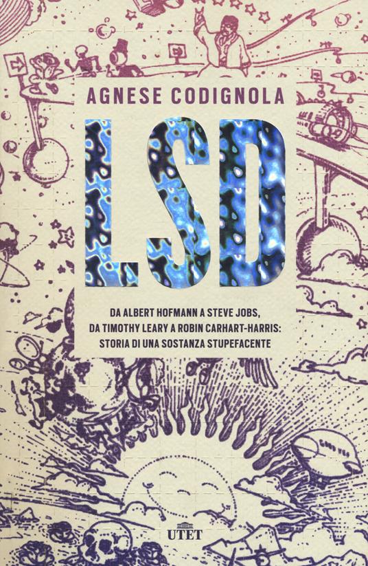 LSD. Da Albert Hofmann a Steve Jobs, da Timothy Leary a Robin Carhart-Harris: storia di una sostanza stupefacente. Con ebook - Agnese Codignola - copertina