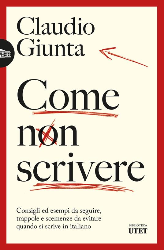 Come non scrivere. Consigli ed esempi da seguire, trappole e scemenze da evitare quando si scrive in italiano - Claudio Giunta - ebook