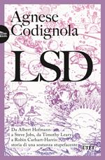 LSD. Da Albert Hofmann a Steve Jobs, da Timothy Leary a Robin Carhart-Harris: storia di una sostanza stupefacente