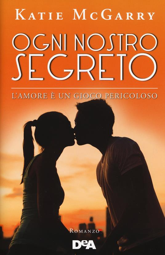 Ogni nostro segreto. L'amore è un gioco pericoloso - Katie McGarry - copertina