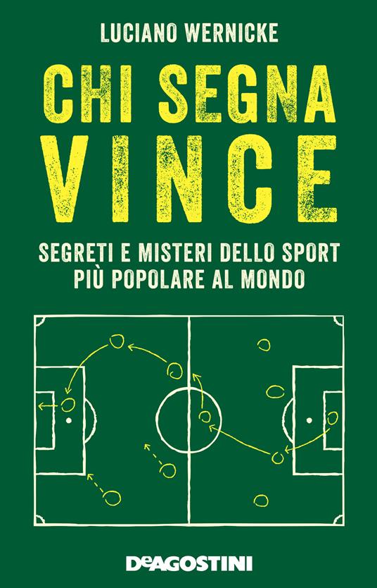Chi segna vince. Segreti e misteri dello sport più popolare al mondo - Luciano Wernicke,Claudia Giordano - ebook