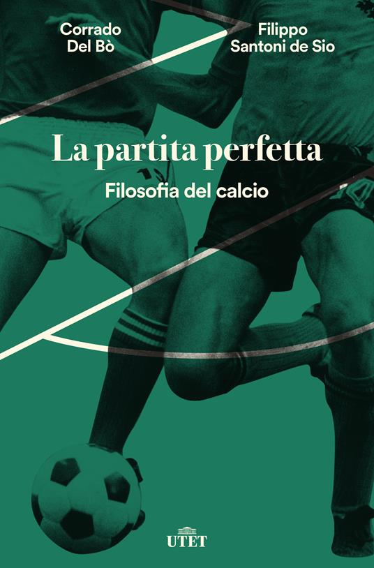 La partita perfetta. Filosofia del calcio - Corrado Del Bò,Filippo Santoni De Sio - ebook