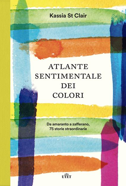 Atlante sentimentale dei colori. Da amaranto a zafferano 76 storie straordinarie - Kassia St Clair - copertina