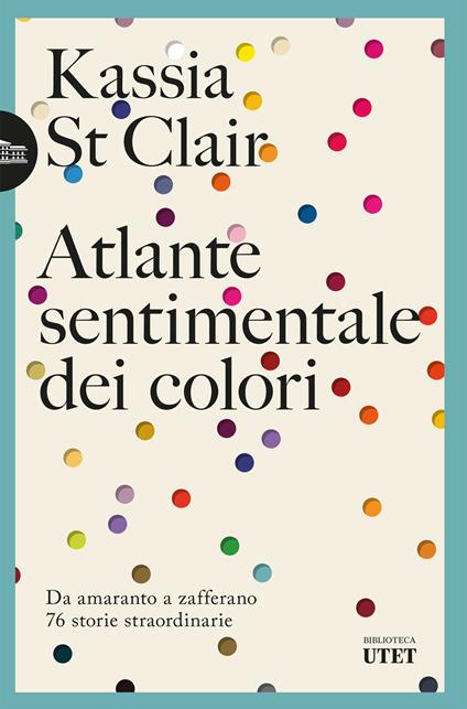 Atlante sentimentale dei colori. Da amaranto a zafferano 76 storie straordinarie - Kassia St Clair,Claudia Durastanti - ebook