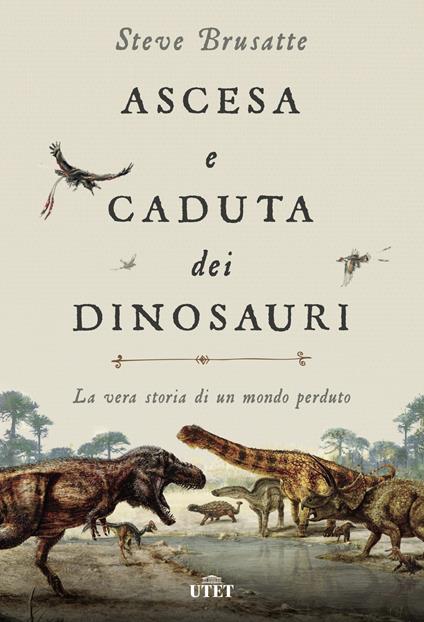 Ascesa e caduta dei dinosauri. La vera storia di un mondo perduto. Con ebook - Steve Brusatte - copertina