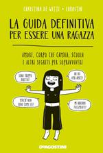 La guida definitiva per essere una ragazza. Amore, corpo che cambia, scuola e altri segreti per sopravvivere