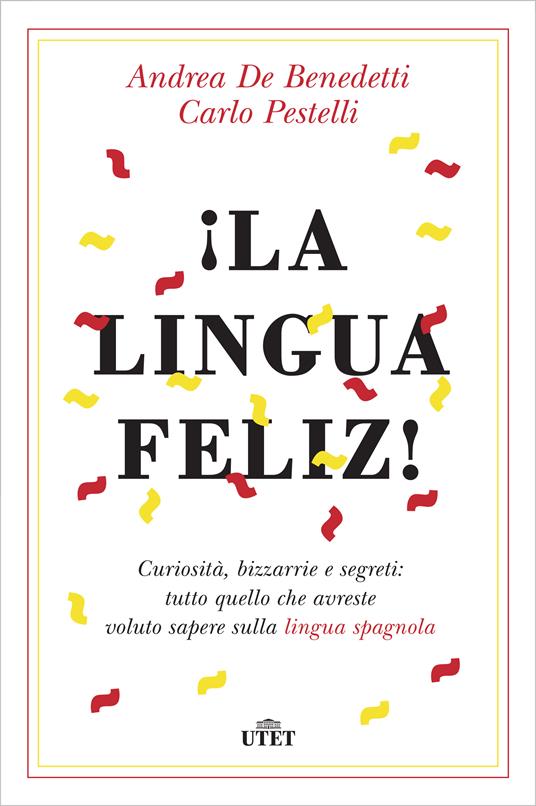 ¡La lingua feliz! Curiosità, bizzarrie e segreti: tutto quello che avreste voluto sapere sulla lingua spagnola - Andrea De Benedetti,Carlo Pestelli - ebook
