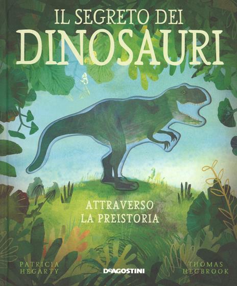 Il segreto dei dinosauri. Attraverso la preistoria. Ediz. a colori - Patricia Hegarty - copertina