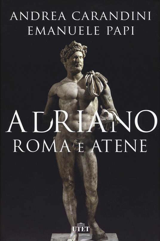 Adriano. Roma e Atene - Andrea Carandini,Emanuele Papi - copertina