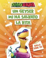 Un geyser mi ha salvato la vita. Dummysaurs. Ediz. a colori