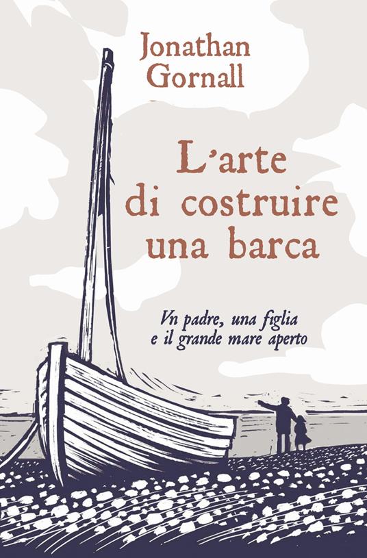 L'arte di costruire una barca. Un padre, una figlia e il grande mare aperto - Jonathan Gornall - copertina