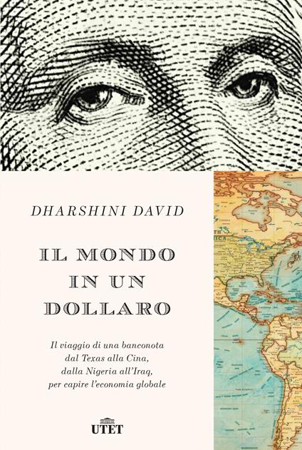 Il mondo in un dollaro. Il viaggio di una banconota dal Texas alla Cina, dalla Nigeria all'Iraq, per capire l'economia globale - Dharshini David,Chiara Baffa - ebook