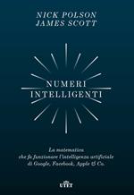 Numeri intelligenti. La matematica che fa funzionare l'intelligenza artificiale di Google, Facebook, Apple & Co.