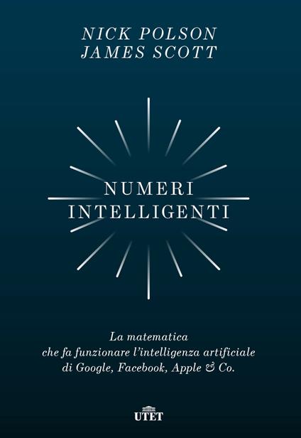 Numeri intelligenti. La matematica che fa funzionare l'intelligenza artificiale di Google, Facebook, Apple & Co. - Nick Polson,James Scott,Giuseppe Bozzi - ebook