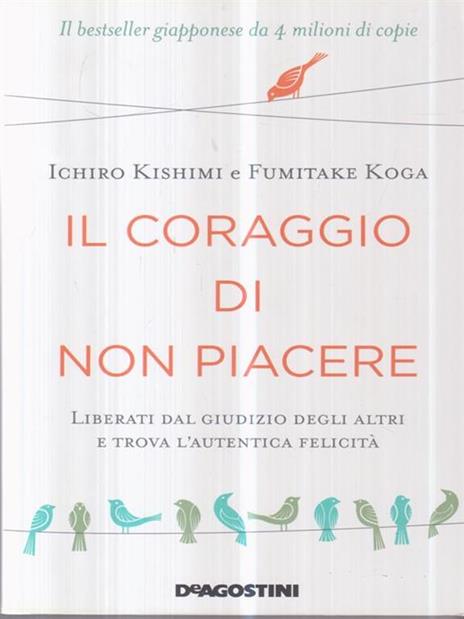 Il coraggio di non piacere. Liberati dal giudizio degli altri e trova l’autentica felicità - Ichiro Kishimi,Fumitake Koga - copertina