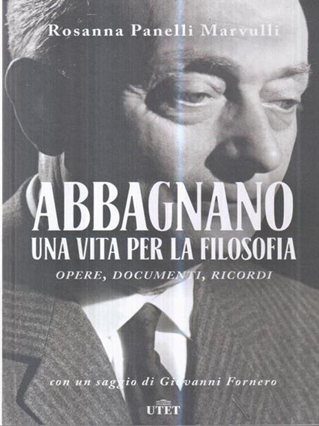 Abbagnano, una vita per la filosofia. Opere, documenti, ricordi - Rosanna Panelli Marvulli - 2