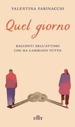 Quel giorno. Racconti dell'attimo che ha cambiato tutto