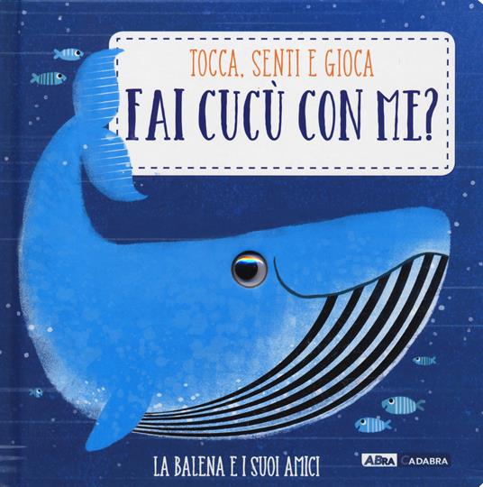 La balena e i suoi amici. Fai cucù con me? Ediz. a colori - copertina