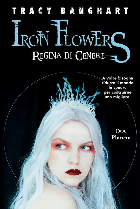 Regina di cenere. Iron Flowers - Tracy Banghart - copertina