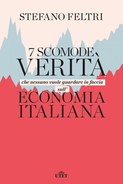 7 scomode verità che nessuno vuole guardare in faccia sull'economia italiana - Stefano Feltri - ebook