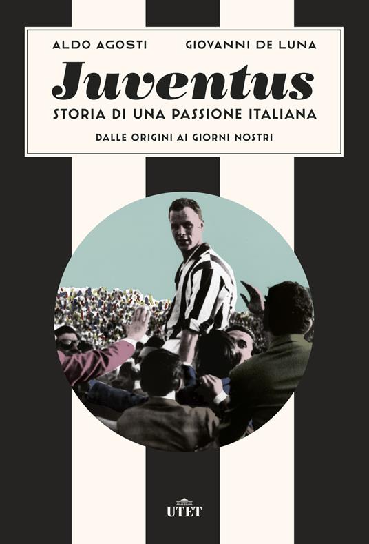 Juventus. Storia di una passione italiana. Dalle origini ai giorni nostri - Aldo Agosti,Giovanni De Luna - copertina