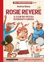 Rosie Revere. Il club dei piccoli scienziati curiosi. Gli ingegnosissimi. Vol. 2