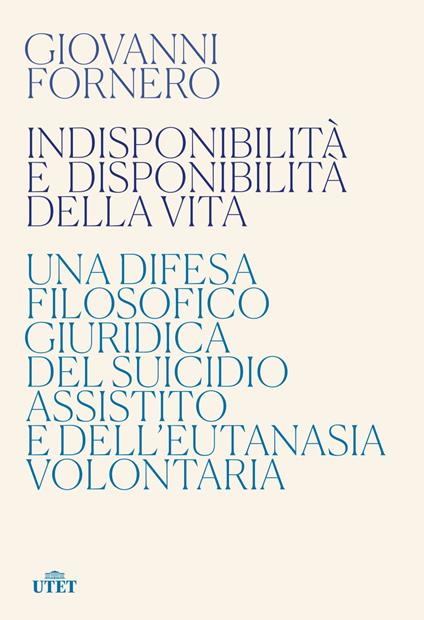 Indisponibilità e disponibilità della vita. Una difesa filosofico giuridica del suicidio assistito e dell'eutanasia volontaria - Giovanni Fornero - ebook