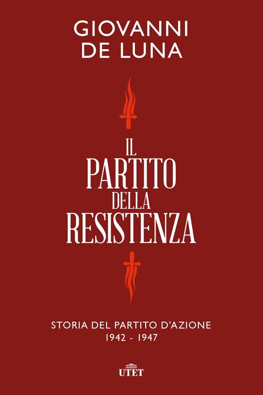 Il partito della Resistenza. Storia del Partito d'Azione (1942-1947) - Giovanni De Luna - ebook