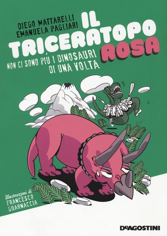 Il triceratopo rosa. Non ci sono più i dinosauri di una volta - Diego Mattarelli,Emanuela Pagliari - copertina