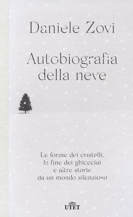 Autobiografia della neve. Le forme dei cristalli, la fine dei ghiacciai e altre storie da un mondo silenzioso - Daniele Zovi - copertina