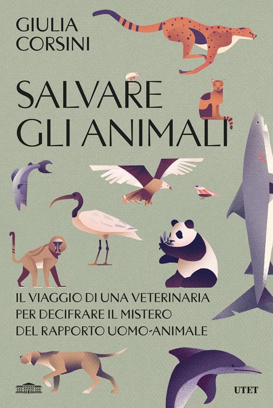 Salvare gli animali. Il viaggio di una veterinaria per decifrare il mistero del rapporto uomo-animale - Giulia Corsini - copertina