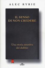 Il senso di non credere. Una storia emotiva del dubbio