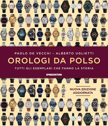 Orologi da polso. Tutti gli esemplari che fanno la storia. Ediz. illustrata - Paolo De Vecchi,Alberto Uglietti - copertina