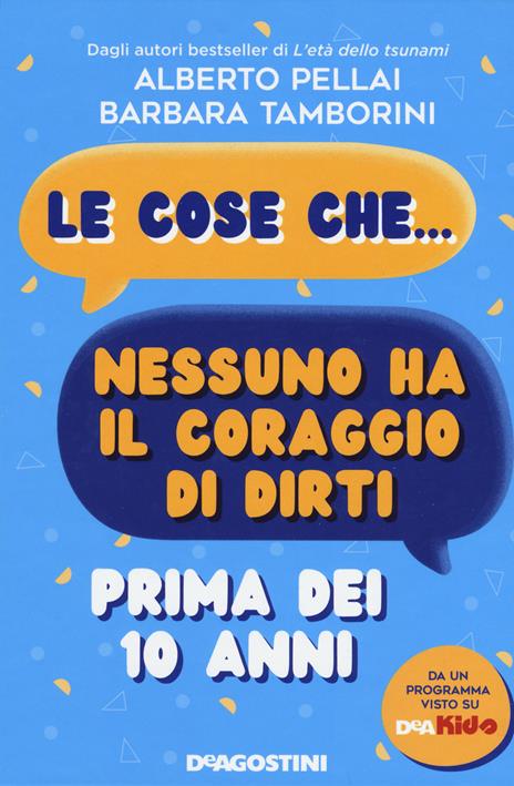 Le cose che... nessuno ha il coraggio di dirti prima dei 10 anni - Alberto Pellai,Barbara Tamborini - copertina
