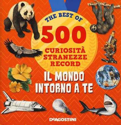 Il mondo intorno a te. 500 curiosità, stranezze, record - copertina