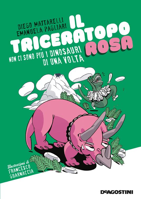 Il triceratopo rosa. Non ci sono più i dinosauri di una volta - Diego Mattarelli,Emanuela Pagliari,Francesco Guarnaccia - ebook