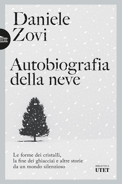 Autobiografia della neve. Le forme dei cristalli, la fine dei ghiacciai e altre storie da un mondo silenzioso - Daniele Zovi - ebook