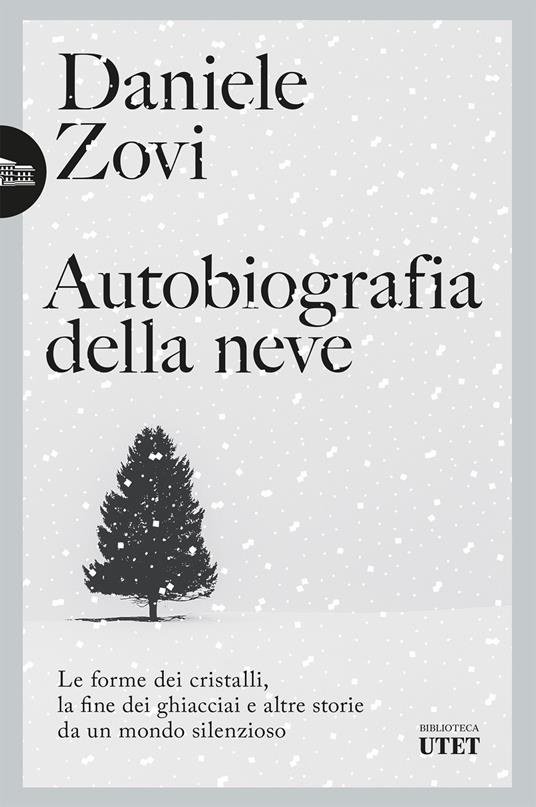Autobiografia della neve. Le forme dei cristalli, la fine dei ghiacciai e altre storie da un mondo silenzioso - Daniele Zovi - ebook