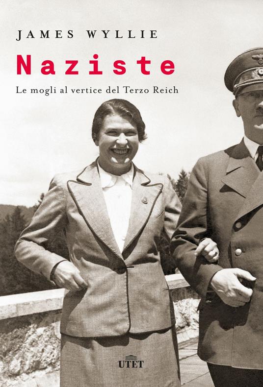 Naziste. Le mogli al vertice del Terzo Reich - James Wyllie,Luca Fusari,Sara Prencipe - ebook