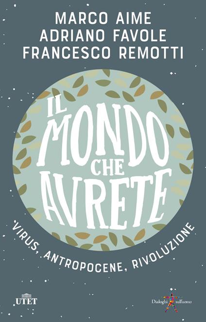 Il mondo che avrete. Virus, antropocene, rivoluzione - Marco Aime,Adriano Favole,Francesco Remotti - ebook