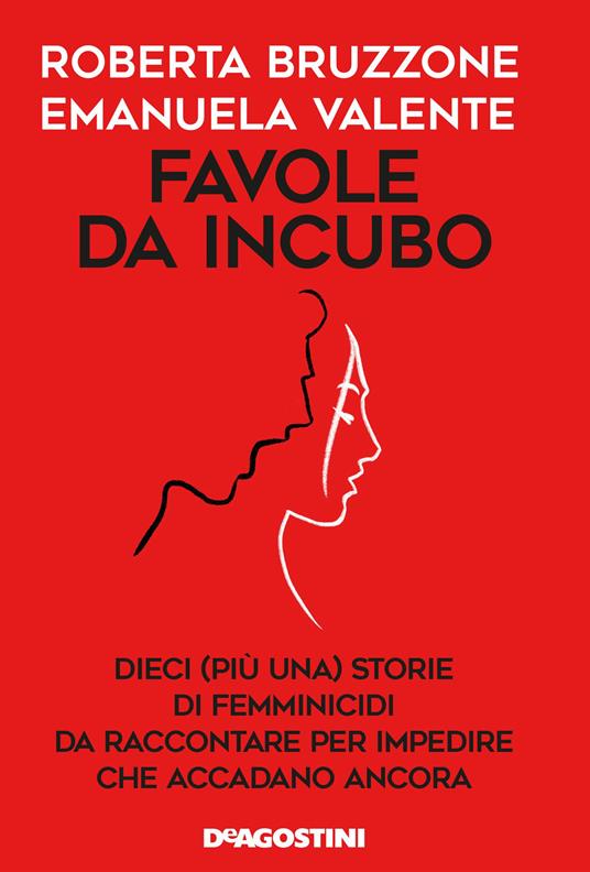 Favole da incubo. Dieci (più una) storie di femminicidi da raccontare per impedire che accadano ancora - Roberta Bruzzone,Emanuela Valente - copertina