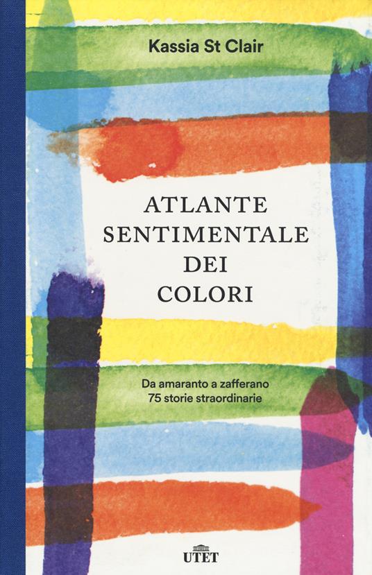 Atlante sentimentale dei colori. Da amaranto a zafferano 76 storie straordinarie - Kassia St Clair - copertina