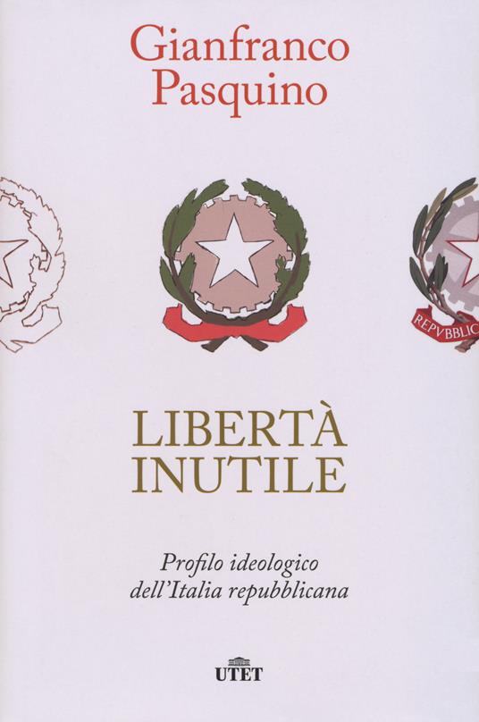 Libertà inutile. Profilo ideologico dell'Italia repubblicana - Gianfranco Pasquino - copertina