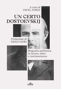 Libro Un certo Dostoevskij. Biografia polifonica in lettere, diari e testimonianze 