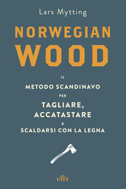 Norwegian wood. Il metodo scandinavo per tagliare, accatastare & scaldarsi con la legna - Lars Mytting - copertina