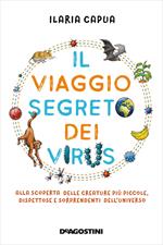 Il viaggio segreto dei virus. Alla scoperta delle creature più piccole, dispettose e sorprendenti dell'universo