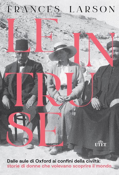 Le intruse. Dalle aule di Oxford ai confini della civiltà: storie di donne che volevano scoprire il mondo - Frances Larson - copertina