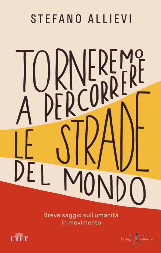 Torneremo a percorrere le strade del mondo. Breve saggio sull'umanità in movimento - Stefano Allievi - copertina