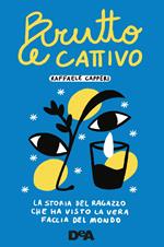 Brutto e cattivo. La storia del ragazzo che ha visto la vera faccia del mondo