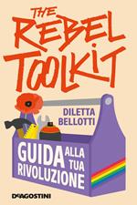 The rebel toolkit. Guida alla tua rivoluzione